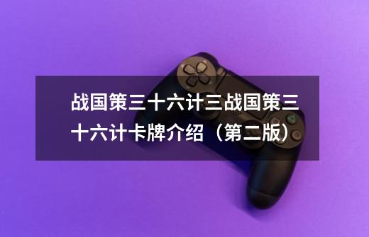 战国策三十六计三战国策三十六计卡牌介绍(第二版)-第1张-游戏信息-龙启网