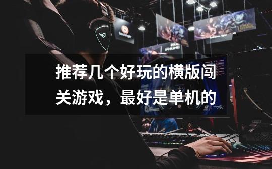 推荐几个好玩的横版闯关游戏,最好是单机的-第1张-游戏信息-龙启网
