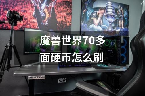 魔兽世界7.0多面硬币怎么刷-第1张-游戏信息-龙启网