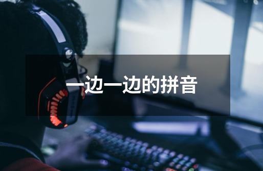一边一边的拼音-第1张-游戏信息-龙启网