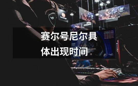 赛尔号尼尔具体出现时间-第1张-游戏信息-龙启网
