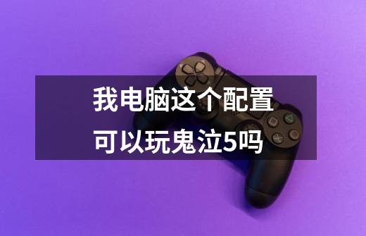 我电脑这个配置可以玩鬼泣5吗-第1张-游戏信息-龙启网