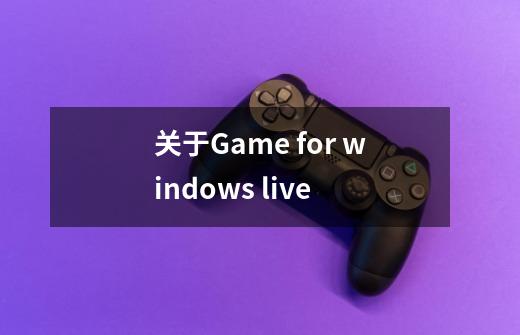关于Game for windows live-第1张-游戏信息-龙启网