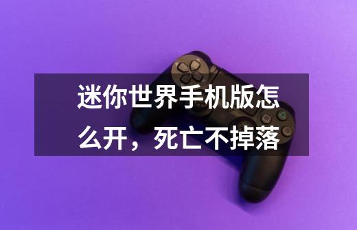 迷你世界手机版怎么开，死亡不掉落-第1张-游戏信息-龙启网
