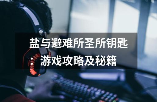 盐与避难所圣所钥匙:游戏攻略及秘籍-第1张-游戏信息-龙启网