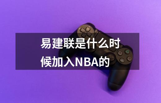 易建联是什么时候加入NBA的-第1张-游戏信息-龙启网