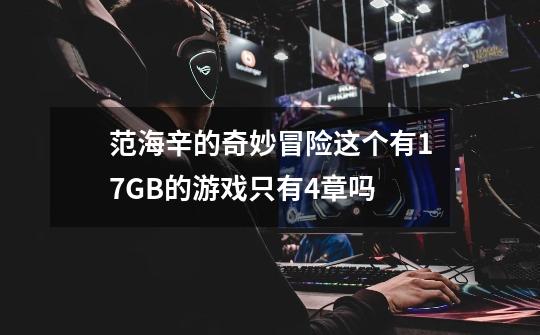 范海辛的奇妙冒险这个有17GB的游戏只有4章吗-第1张-游戏信息-龙启网