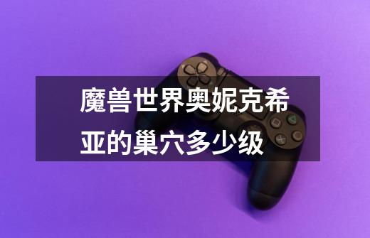 魔兽世界奥妮克希亚的巢穴多少级-第1张-游戏信息-龙启网