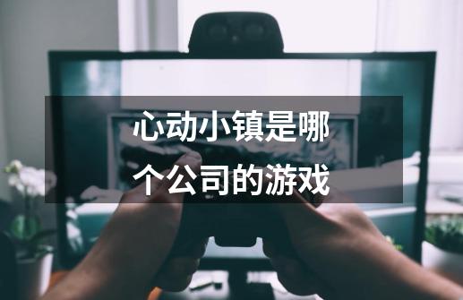 心动小镇是哪个公司的游戏-第1张-游戏信息-龙启网
