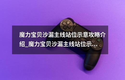 魔力宝贝沙漏主线站位示意攻略介绍_魔力宝贝沙漏主线站位示意攻略是什么-第1张-游戏信息-龙启网