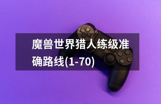 魔兽世界猎人练级准确路线(1-70)-第1张-游戏信息-龙启网
