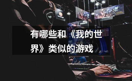 有哪些和《我的世界》类似的游戏-第1张-游戏信息-龙启网