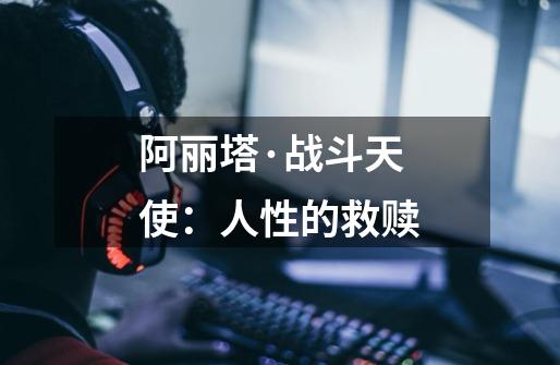 阿丽塔·战斗天使:人性的救赎-第1张-游戏信息-龙启网