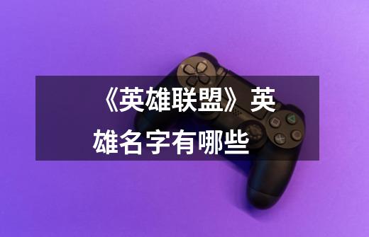 《英雄联盟》英雄名字有哪些-第1张-游戏信息-龙启网