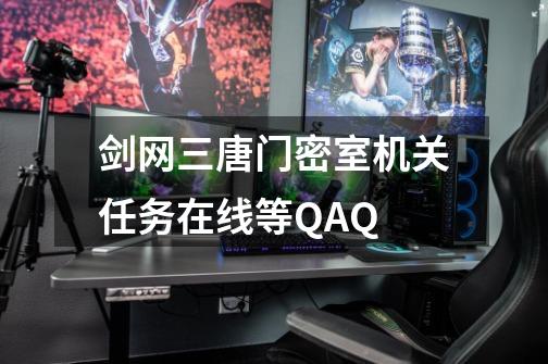 剑网三唐门密室机关任务在线等QAQ-第1张-游戏信息-龙启网