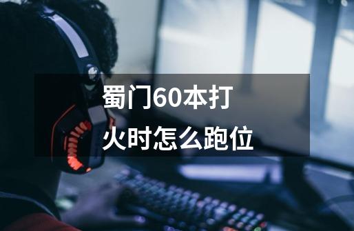 蜀门60本打火时怎么跑位-第1张-游戏信息-龙启网