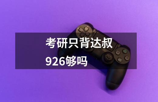 考研只背达叔926够吗-第1张-游戏信息-龙启网