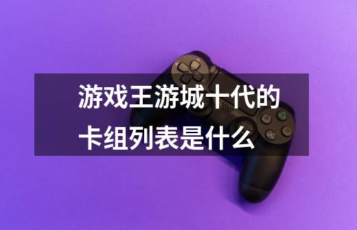 游戏王游城十代的卡组列表是什么-第1张-游戏信息-龙启网