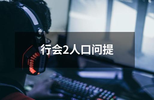 行会2人口问提-第1张-游戏信息-龙启网