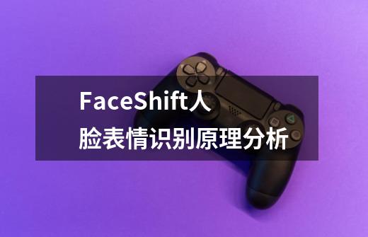 FaceShift人脸表情识别原理分析-第1张-游戏信息-龙启网