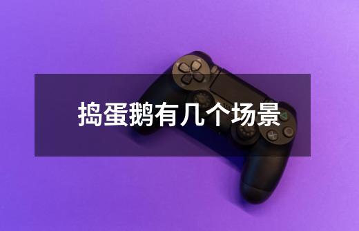 捣蛋鹅有几个场景-第1张-游戏信息-龙启网