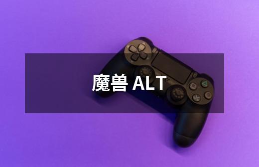 魔兽 ALT-第1张-游戏信息-龙启网
