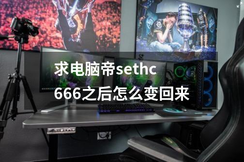 求电脑帝sethc 666之后.怎么变回来-第1张-游戏信息-龙启网
