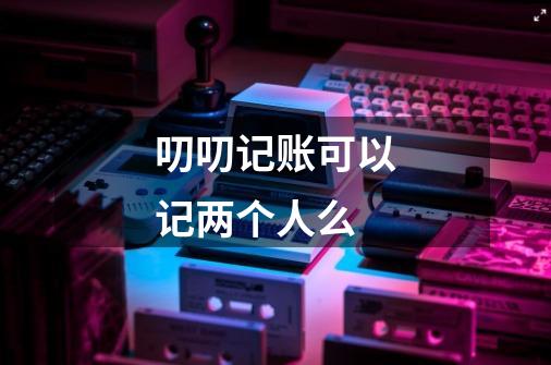 叨叨记账可以记两个人么-第1张-游戏信息-龙启网