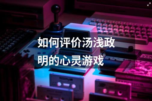 如何评价汤浅政明的心灵游戏-第1张-游戏信息-龙启网