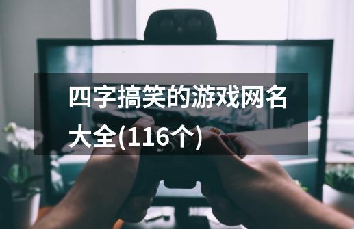 四字搞笑的游戏网名大全(116个)-第1张-游戏信息-龙启网