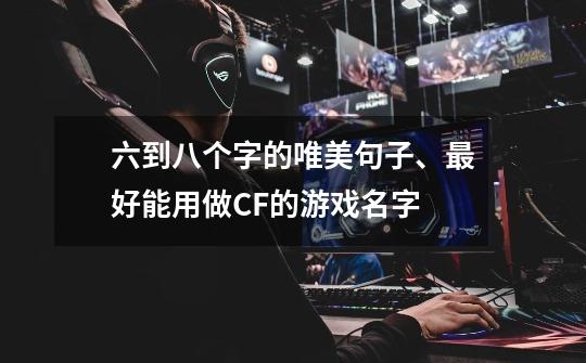 六到八个字的唯美句子、最好能用做CF的游戏名字-第1张-游戏信息-龙启网