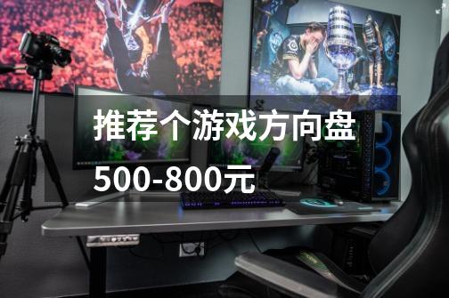 推荐个游戏方向盘500-800元-第1张-游戏信息-龙启网