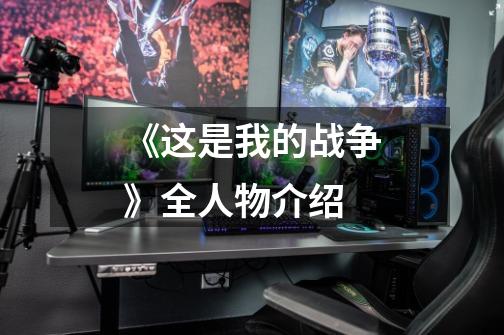 《这是我的战争》全人物介绍-第1张-游戏信息-龙启网