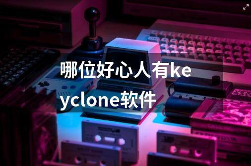 哪位好心人有keyclone软件-第1张-游戏信息-龙启网