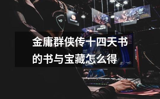 金庸群侠传十四天书的书与宝藏怎么得-第1张-游戏信息-龙启网
