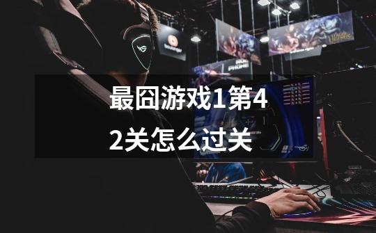 最囧游戏1第42关怎么过关-第1张-游戏信息-龙启网
