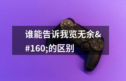 谁能告诉我览无余 的区别-第1张-游戏信息-龙启网