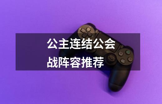 公主连结公会战阵容推荐-第1张-游戏信息-龙启网