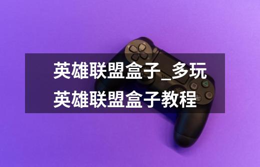 英雄联盟盒子_多玩英雄联盟盒子教程-第1张-游戏信息-龙启网