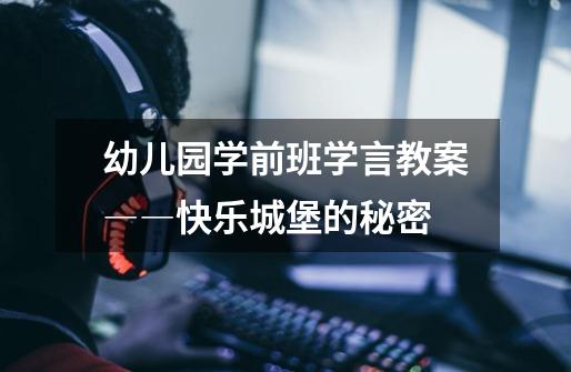 幼儿园学前班学言教案――快乐城堡的秘密-第1张-游戏信息-龙启网