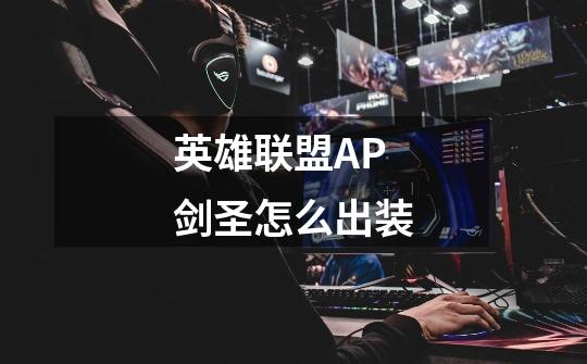 英雄联盟AP剑圣怎么出装-第1张-游戏信息-龙启网