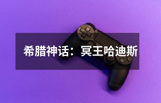 希腊神话:冥王哈迪斯-第1张-游戏信息-龙启网