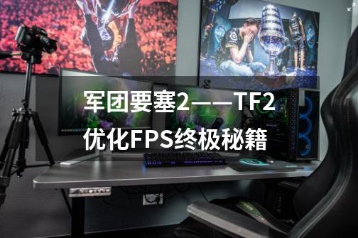 军团要塞2——TF2优化FPS终极秘籍-第1张-游戏信息-龙启网