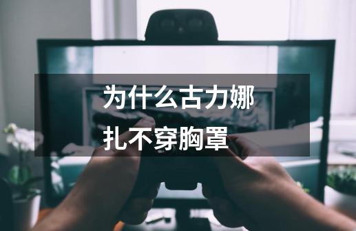 为什么古力娜扎不穿胸罩-第1张-游戏信息-龙启网
