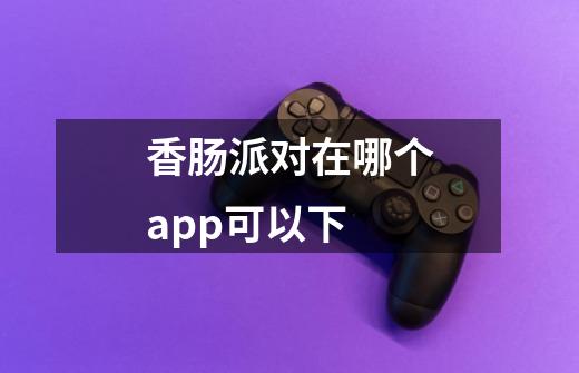 香肠派对在哪个app可以下-第1张-游戏信息-龙启网