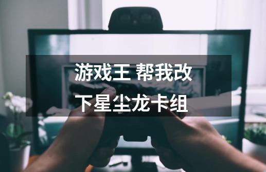 游戏王 帮我改下星尘龙卡组-第1张-游戏信息-龙启网