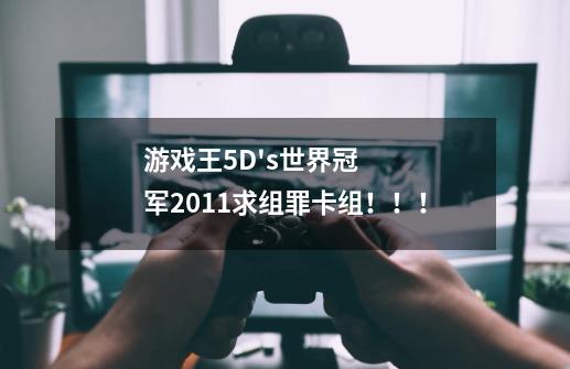 游戏王5D's世界冠军2011求组罪卡组!!!-第1张-游戏信息-龙启网