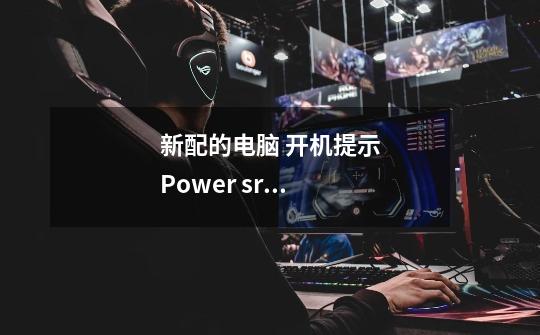新配的电脑 开机提示Power srges detecg the previn ASUS -第1张-游戏信息-龙启网