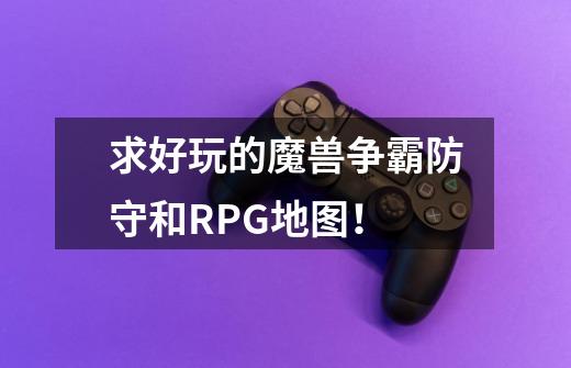 求好玩的魔兽争霸防守和RPG地图!-第1张-游戏信息-龙启网