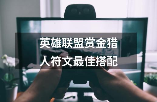英雄联盟赏金猎人符文最佳搭配-第1张-游戏信息-龙启网